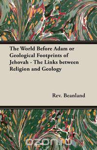 The World Before Adam or Geological Footprints of Jehovah - The Links Between Religion and Geology