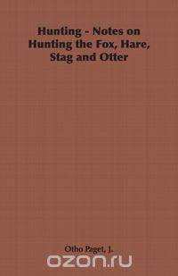 Hunting - Notes on Hunting the Fox, Hare, Stag and Otter