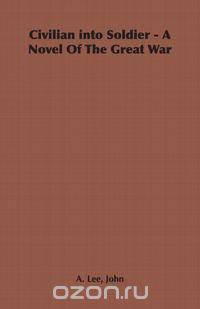 Civilian Into Soldier - A Novel of the Great War