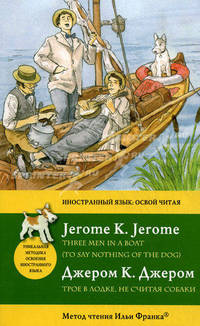 Трое в лодке, не считая собаки / Three Men in a Boat (To Say Nothing of the Dog). Метод чтения Ильи Франка