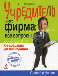 Учредитель и его фирма: все вопросы. От создания до ликвидации. Максимум информации - минимум затрат