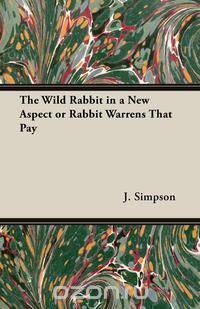 The Wild Rabbit in a New Aspect or Rabbit Warrens That Pay