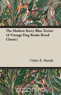 The Modern Kerry Blue Terrier (A Vintage Dog Books Breed Classic)