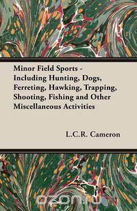 Minor Field Sports - Including Hunting, Dogs, Ferreting, Hawking, Trapping, Shooting, Fishing and Other Miscellaneous Activities
