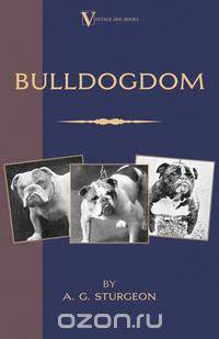 Bulldogdom (A Vintage Dog Books Bulldog Classic - Bulldogs)