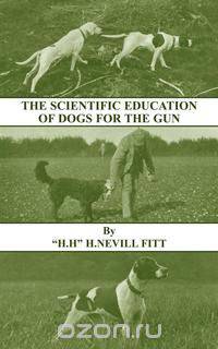 The Scientific Education of Dogs for the Gun (History of Shooting Series - Gundogs & Training)