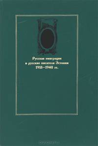 Русская эмиграция и русские писатели Эстонии 1918-1940 гг