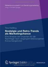 Nostalgie und Retro-Trends als Marketingchance: Eine Analyse der Ursachen fur die Nachfrage nach vergangenheitsbezogenen Konsumangeboten (Markenkommunikation und Beziehungsmarketing) (German Edition)