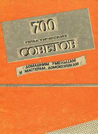 700 практических советов. Домашним умельцам и мастерам, домохозяйкам. Выпуск 2