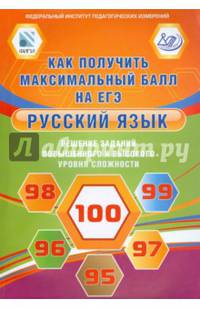 Как получить максимальный балл на ЕГЭ. Русский язык. Решение заданий повышенного и высокого уровня сложности.