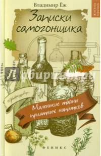Записки самогонщика. Маленькие тайны приятных напитков