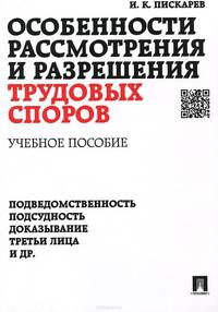 Особенности рассмотрения и разрешения трудовых споров.Учебное пособие.-М.:Проспект,2015.