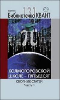 Колмогоровской школе - пятьдесят. Сборник статей. Часть 1. Библиотечка "Квант". Выпуск 131