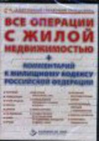 . Все операции с жилой недвижимостью+Комментарий к ЖК Российской Федерации