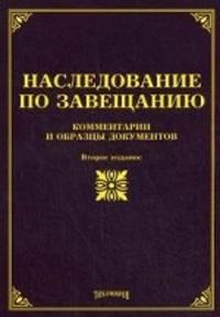 Наследование по завещанию: комментарии и образцы документов. 2-е изд., доп. и перераб. Под ред. Тихомирова М.Ю.