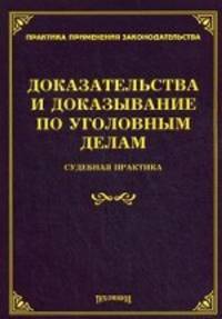 Доказательства и доказывание по уголовным делам: судебная практика. Тихомирова Л.В.
