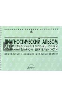 Диагностический альбом для исследования особенностей познавательной деятельности. Дошкольный и младший школьный возраст.