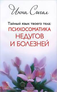 Тайный язык твоего тела. Психосоматика недугов и болезней