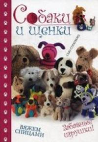 Собаки и щенки. Вяжем спицами. Забавные игрушки!