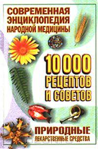Современная энциклопедия народной медицины. 10000 рецептов и советов: Природные лекарственные средства