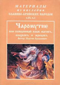 Материалы из наследия Славяно-Арийских народов. Том 15. Часть 1. Чаромутие или священный язык магов, волхвов и жрецов