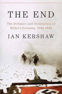 The End. The Defiance and Destruction of Hitler's Germany, 1944-1945