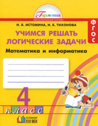 Математика и информатика. Учимся решать логические задачи. 4 класс. Рабочая тетрадь. ФГОС