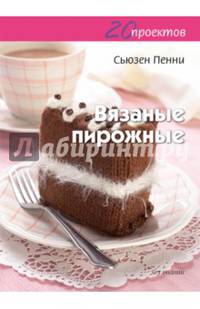 20 проектов. Вязаные пирожные