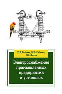 Электроснабжение промышленных предприятий и установок: Учебное пособие / Ю.Д. Сибикин, М.Ю. Сибикин, В.А. Яшков. - 3-e изд., перераб. и доп. - ил. - (Профессиональное образование).