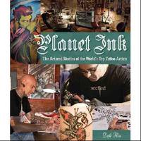 Planet Ink: The Art and Studios of the Worlds Top Tattoo Artists