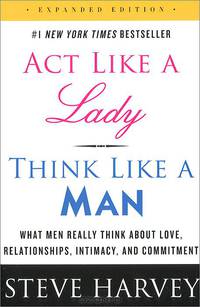Act Like a Lady, Think Like a Man: What Men Really Think About Love, Relationships, Intimacy, and Commitment