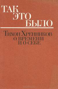 Так это было. Тихон Хренников о времени и о себе