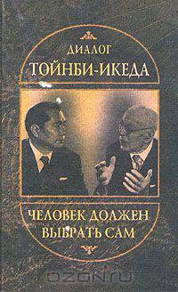 Диалог Тойнби - Икеда. Человек должен выбрать сам
