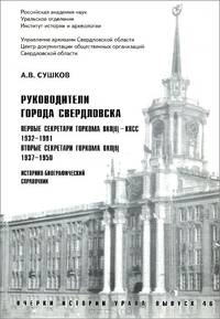 Руководители города Свердловска. Первые секретари горкома ВКП(б) - КПСС 1932-1991, вторые секретари горкома ВКП(б) - КПСС 1937-1950