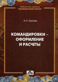 Командировки - оформление и расчеты. Практическое пособие. Выпуск 4/2014