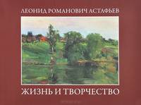 Леонид Романович Астафьев. Жизнь и творчество
