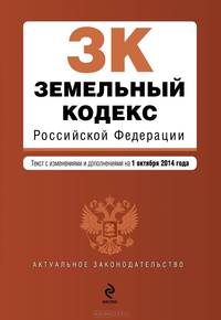 Земельный кодекс Российской Федерации. Текст с изменениями и дополнениями на 1 октября 2014 года