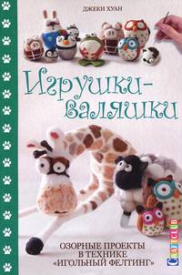 Игрушки-валяшки. Озорные проекты в технике "игольный фелтинг"