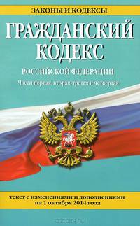 Гражданский кодекс Российской Федерации. Части первая, вторая, третья и четвертая. Текст с изменениями и дополнениями на 1 октября 2014 года