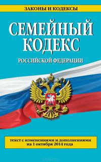 Семейный кодекс Российской Федерации. Текст с изменениями и дополнениями на 1 октября 2014 года