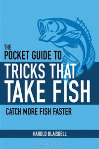 Tricks That Take Fish: The Definitive Guide to Catching Freshwater Gamefish on Bait, Lures, and Flies