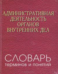 Административная деятельность органов внутренних дел. Словарь терминов и понятий