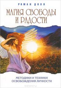 Магия свободы и радости. 4-е изд. Методики и техники освобождения личности
