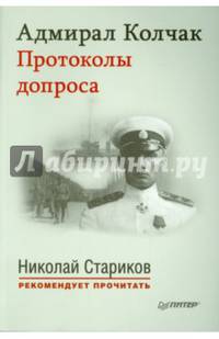 Адмирал Колчак. Протоколы допроса. Предисловие Николая Старикова (мягк. обл.) Протоколы заседаний Чрезвычайной следственной комиссии (21 января — 6 февраля 1920 г.)