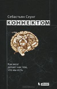 Коннектом. Как мозг делает нас тем, что мы есть
