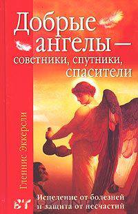 Добрые ангелы - советники, спутники, спасители. Исцеление от болезней и защита от несчастий