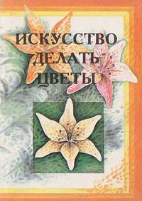 Искусство делать цветы