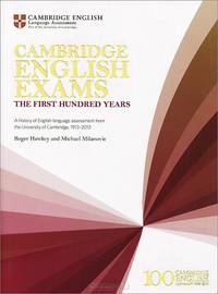 Cambridge English Exams - The First Hundred Years: A History of English Language Assessment from the University of Cambridge, 1913-2013 (Studies in Language Testing)