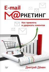 E-mail-маркетинг. Как привлечь и удержать клиентов. Дёмин Д И