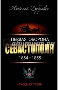 Первая оборона Севастополя 1854–1855. &#171;Русская Троя&#187;